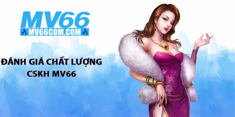 Liên Hệ MV66 - Cập Nhật Phương Thức Kết Nối Hỗ Trợ Thần Tốc 1 Đánh giá chất lượng CSKH MV66