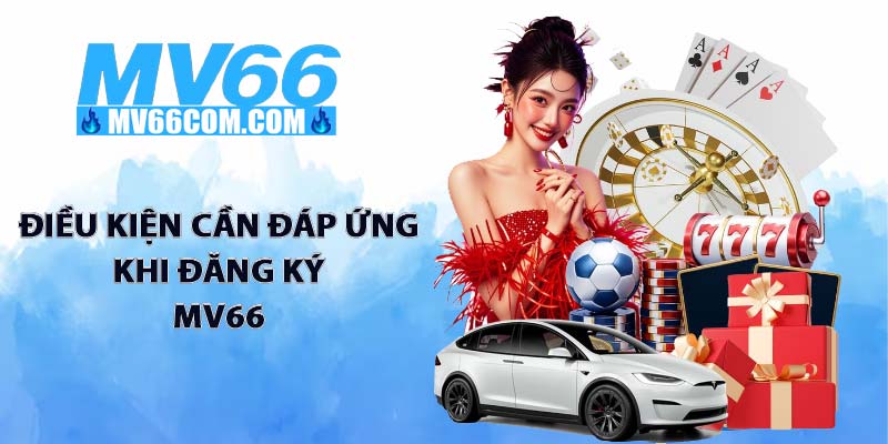 Đăng Ký MV66 - Mở Khóa Thiên Đường Giải Trí Hàng Đầu 2026 3 Điều kiện cần đáp ứng khi đăng ký MV66