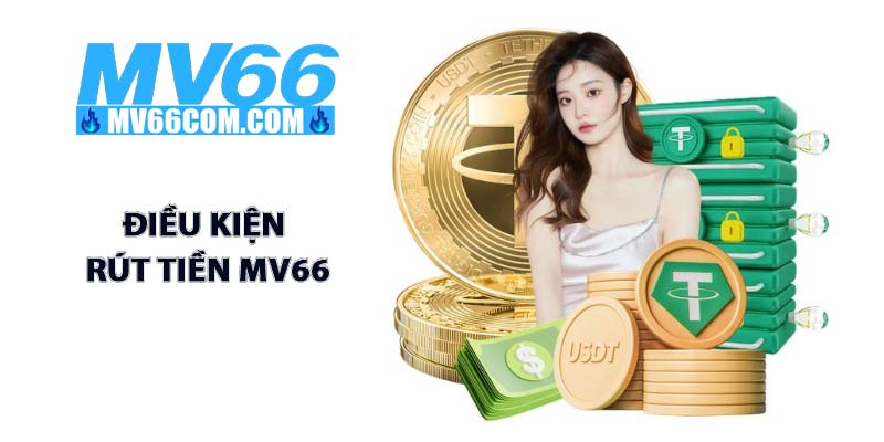 Rút Tiền MV66 - Giao Dịch Nhanh, Xanh Chín, Minh Bạch 2026 2 Điều kiện rút tiền MV66 mới nhất 2026