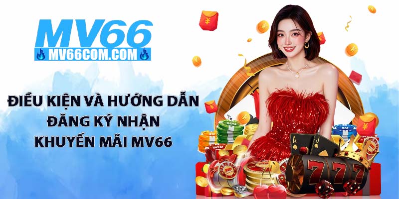 Khuyến Mãi MV66 - Tổng Hợp Sự Kiện Bùng Nổ Nhất Năm 2026 3 Điều kiện và hướng dẫn đăng ký nhận khuyến mãi MV66