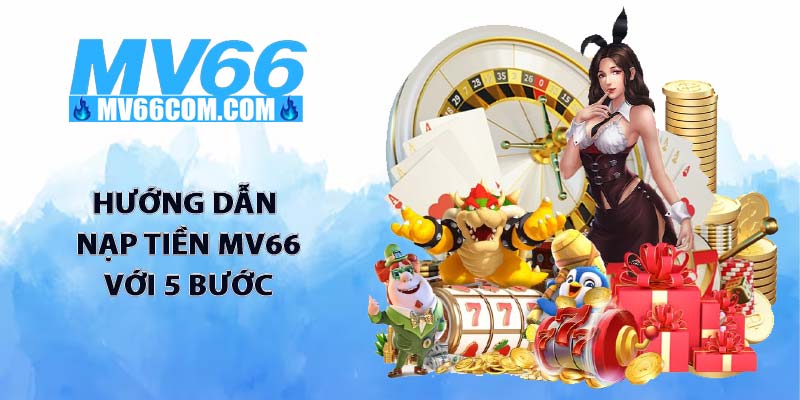 Nạp Tiền MV66 - Giao Dịch Thần Tốc, Nhận Vốn Trong 3 Phút 2 Hướng dẫn nạp tiền MV66 với 5 bước