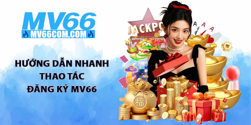 Đăng Ký MV66 - Mở Khóa Thiên Đường Giải Trí Hàng Đầu 2026 2 Hướng dẫn nhanh thao tác đăng ký MV66