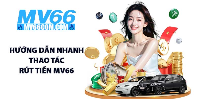 Rút Tiền MV66 - Giao Dịch Nhanh, Xanh Chín, Minh Bạch 2026 3 Hướng dẫn nhanh thao tác rút tiền MV66
