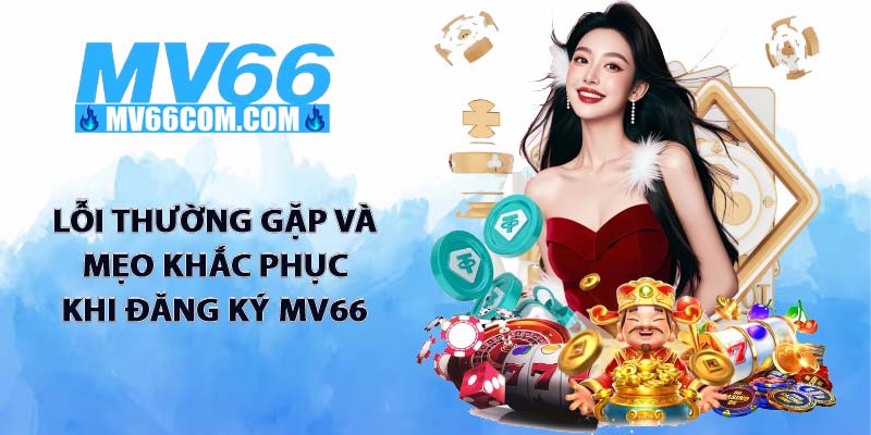 Đăng Ký MV66 - Mở Khóa Thiên Đường Giải Trí Hàng Đầu 2026 4 Lỗi thường gặp và mẹo khắc phục khi đăng ký MV66