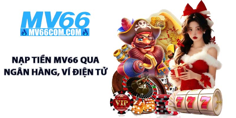 Nạp Tiền MV66 - Giao Dịch Thần Tốc, Nhận Vốn Trong 3 Phút 3 Nạp tiền MV66 qua ngân hàng, ví điện tử