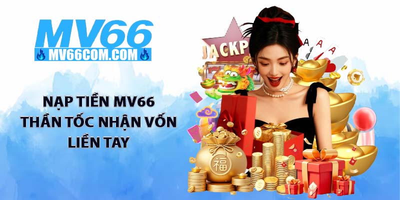 Nạp Tiền MV66 - Giao Dịch Thần Tốc, Nhận Vốn Trong 3 Phút 1 Nạp tiền MV66 thần tốc nhận vốn liền tay