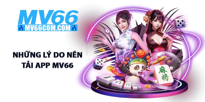 Hướng Dẫn Tải App MV66 Cho IOS & Android Chính Hãng 2 Những lý do nên tải app MV66