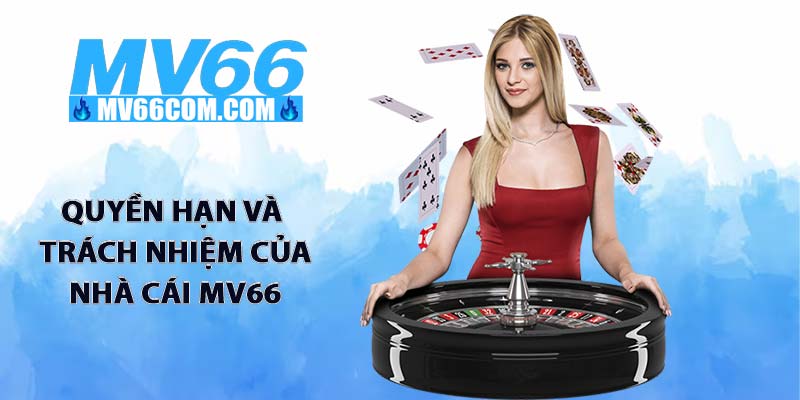Chính Sách Bảo Mật MV66 - Cam Kết An Toàn Dữ Liệu Tuyệt Đối 3 Quyền hạn và trách nhiệm của nhà cái MV66