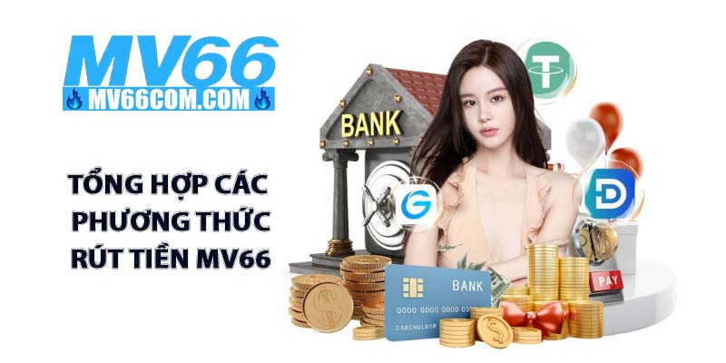 Rút Tiền MV66 - Giao Dịch Nhanh, Xanh Chín, Minh Bạch 2026 4 Tổng hợp các phương thức rút tiền MV66